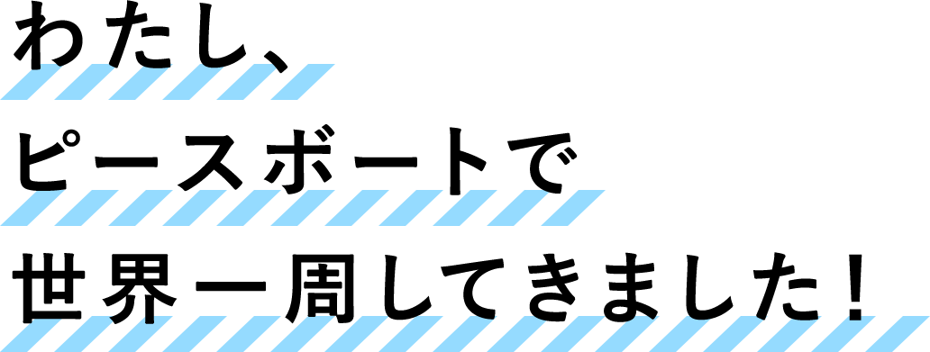 わたし、ピースボートで世界一周してきました!