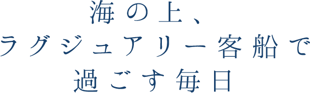 海の上、ラグジュアリー客船で過ごす毎日