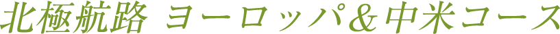 北極航路 ヨーロッパ＆中米コース
