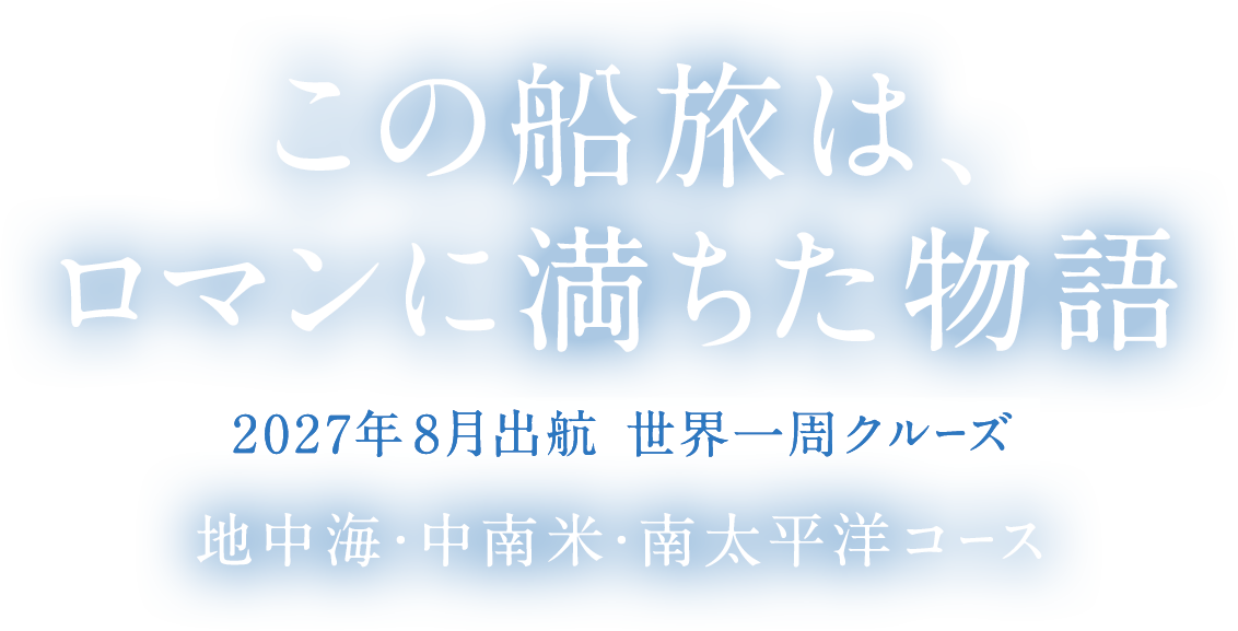 この船旅は、ロマンに満ちた物語｜2027年8月出航 地中海・中南米・南太平洋コース
