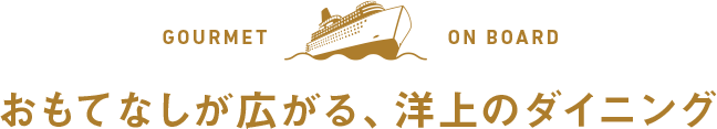 GOURMET ON BOARD おもてなしが広がる、洋上のダイニング