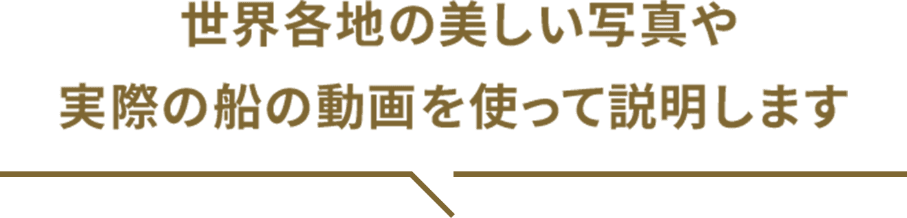 世界各地の美しい写真や実際の船の動画を使って説明します